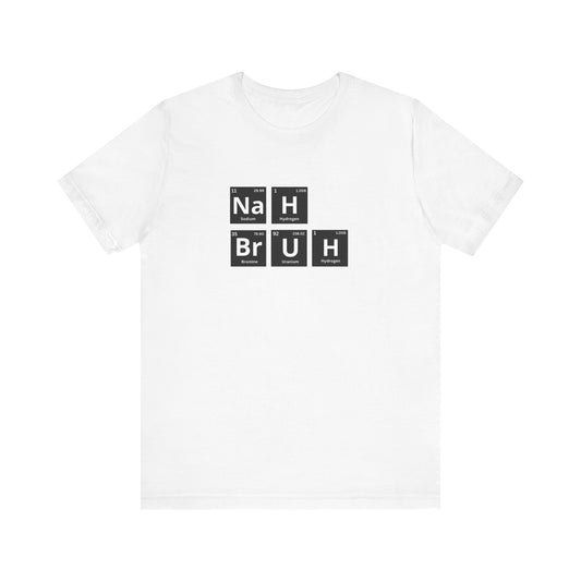 Funny Nah Bruh Science T-Shirt - Unisex Jersey Tee with Periodic Table Elements Design - Perfect Gift for Science Lovers
