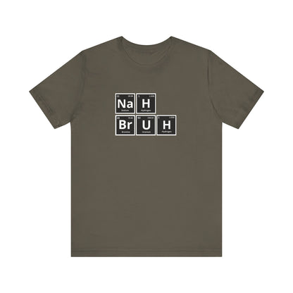 Funny Nah Bruh Science T-Shirt - Unisex Jersey Tee with Periodic Table Elements Design - Perfect Gift for Science Lovers