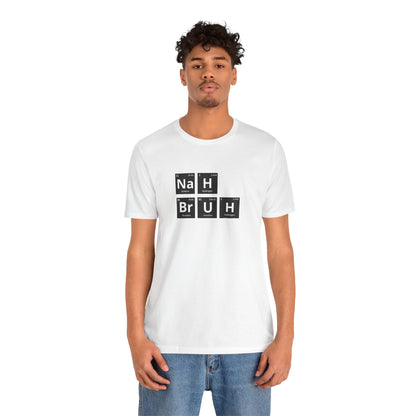 Funny Nah Bruh Science T-Shirt - Unisex Jersey Tee with Periodic Table Elements Design - Perfect Gift for Science Lovers