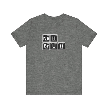Funny Nah Bruh Science T-Shirt - Unisex Jersey Tee with Periodic Table Elements Design - Perfect Gift for Science Lovers